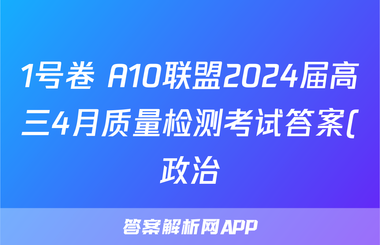 1号卷 A10联盟2024届高三4月质量检测考试答案(政治)